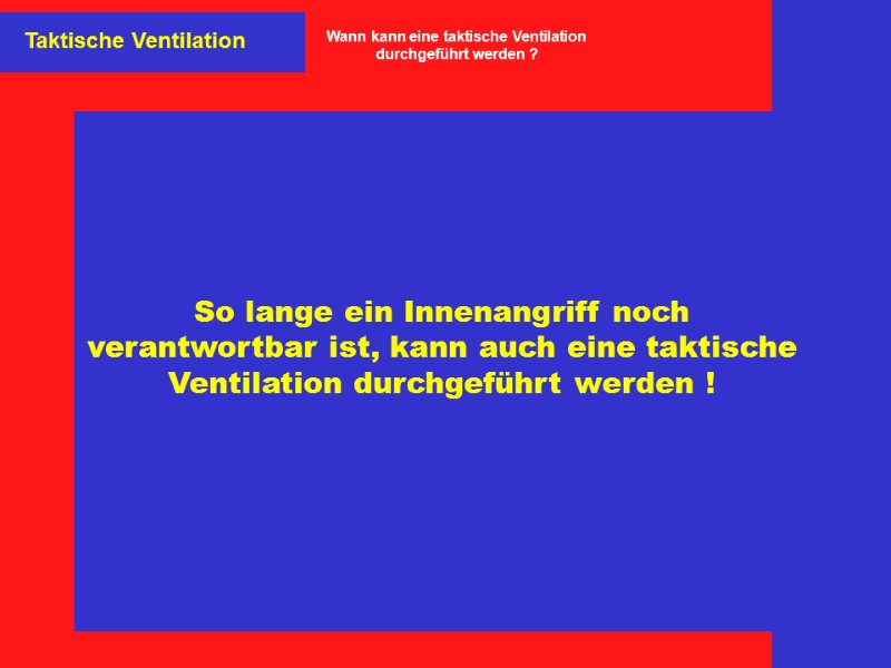 So lange ein Innenangriff noch verantwortbar ist, kann auch eine taktische Ventilation durchgeführt werden